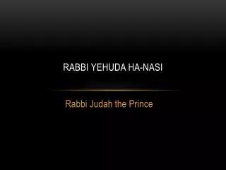 Rabbi Yehuda Ha- Nasi