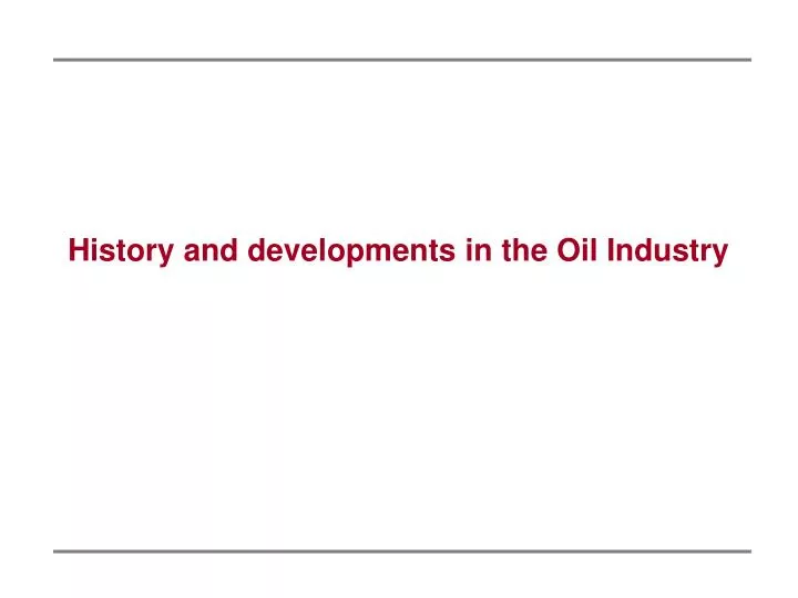 history and developments in the oil industry