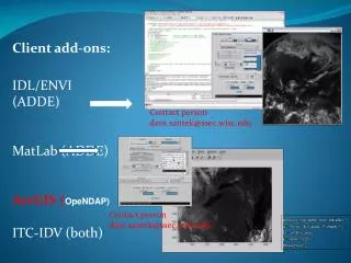Client add-ons: IDL/ENVI (ADDE) MatLab (ADDE) ArcGIS ( OpeNDAP) ITC-IDV (both)