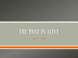 the past is alive