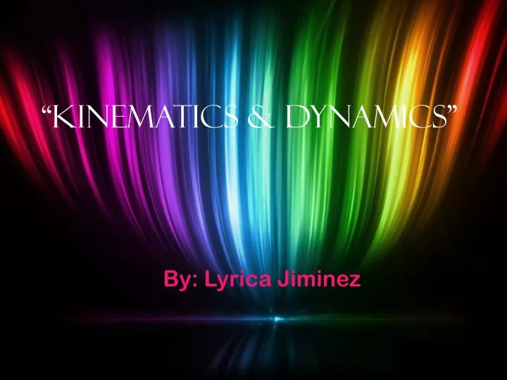 kinematics dynamics