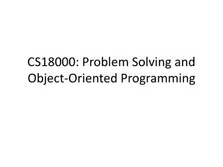 CS18000: Problem Solving and Object-Oriented Programming