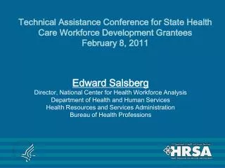 Edward Salsberg Director, National Center for Health Workforce Analysis