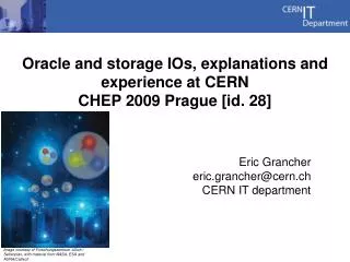 Oracle and storage IOs, explanations and experience at CERN CHEP 2009 Prague [id. 28]