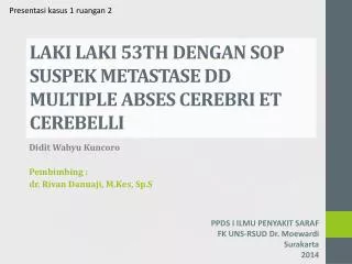 LAKI LAKI 53TH DENGAN SOP SUSPEK METASTASE DD MULTIPLE ABSES CEREBRI ET CEREBELLI