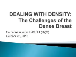 DEALING WITH DENSITY: The Challenges of the Dense Breast