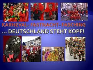Karneval- Fastnacht - Fasching … Deutschland steht Kopf !