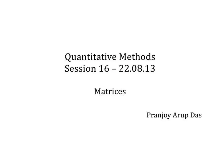 quantitative methods session 16 22 08 13 matrices pranjoy arup das