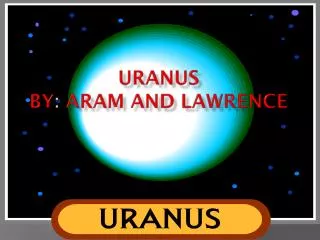 Uranus By : Aram and Lawrence