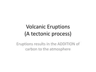 Volcanic Eruptions (A tectonic process)