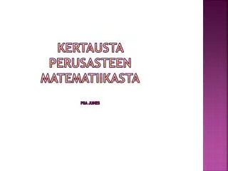 KERTAUSTA PERUSASTEEN MATEMATIIKASTA Piia junes