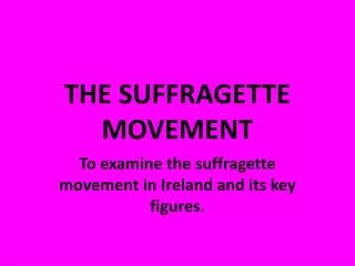 THE SUFFRAGETTE MOVEMENT