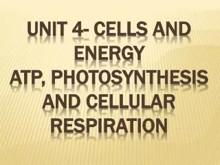 Unit 4- Cells and Energy ATP, Photosynthesis and Cellular Respiration