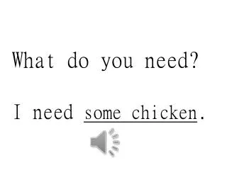 What do you need? I need some chicken .