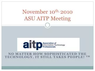 November 10 th, 2010 ASU AITP Meeting