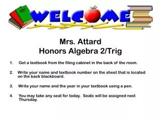 Mrs. Attard Honors Algebra 2/Trig Get a textbook from the filing cabinet in the back of the room.