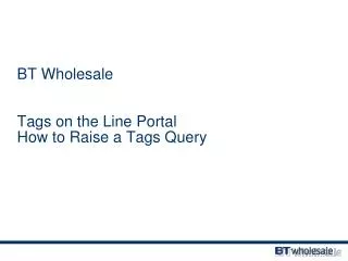 BT Wholesale Tags on the Line Portal How to Raise a Tags Query