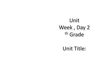 Unit Week , Day 2 th Grade Unit Title :