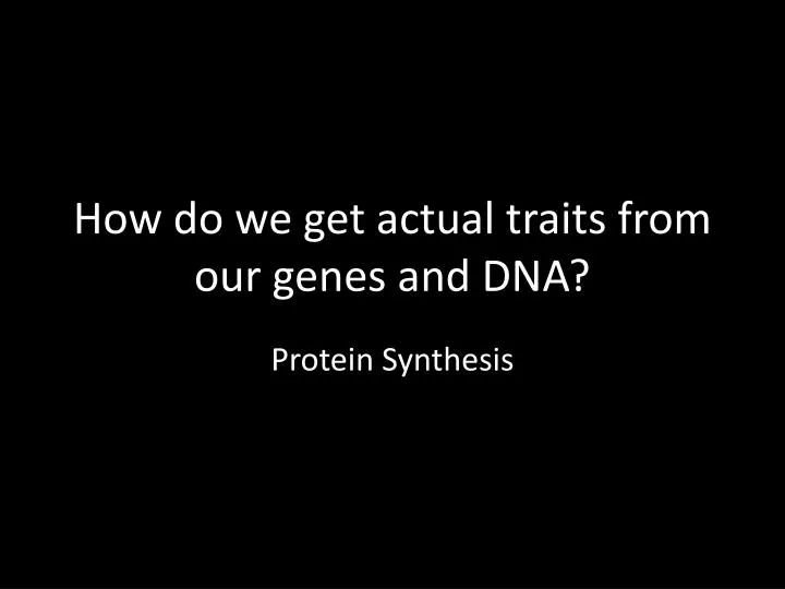 how do we get actual traits from our genes and dna