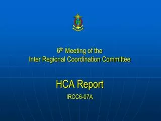6 th Meeting of the Inter Regional Coordination Committee HCA Report IRCC6-07A