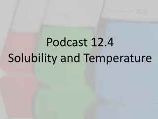 Podcast 12.4 Solubility and Temperature