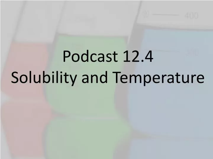 podcast 12 4 solubility and temperature