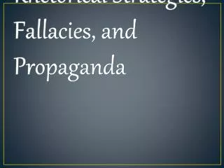 Rhetorical Strategies, Fallacies, and Propaganda