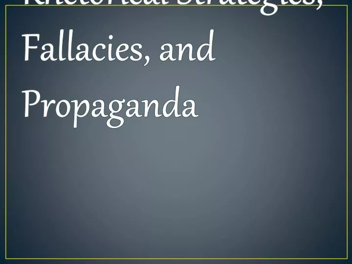 rhetorical strategies fallacies and propaganda