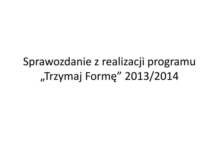 sprawozdanie z realizacji programu trzymaj form 2013 2014