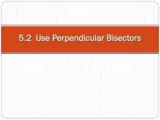 5.2 Use Perpendicular Bisectors