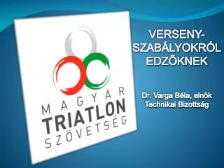 VERSENY-SZABÁLYOKRÓL EDZŐKNEK Dr . Varga Béla, elnök Technikai Bizottság