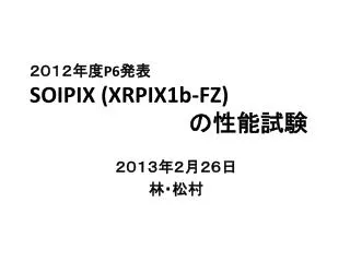 ２０１２年度 P6 発表 SOIPIX (XRPIX1b-FZ) の性能試験