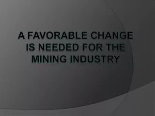 A Favorable Change Is Needed For The Mining Industry
