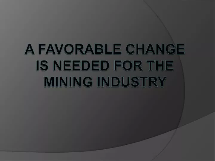 a favorable change is needed for the mining industry