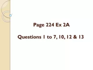 Page 224 Ex 2A Questions 1 to 7, 10, 12 &amp; 13