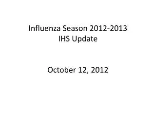 Influenza Season 2012-2013 IHS Update October 12, 2012