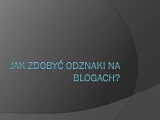 jak zdoby odznaki na blogach
