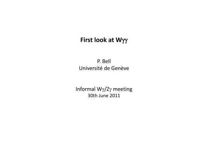 first look at w gg p bell universit de gen ve informal w g z g meeting 30th june 2011