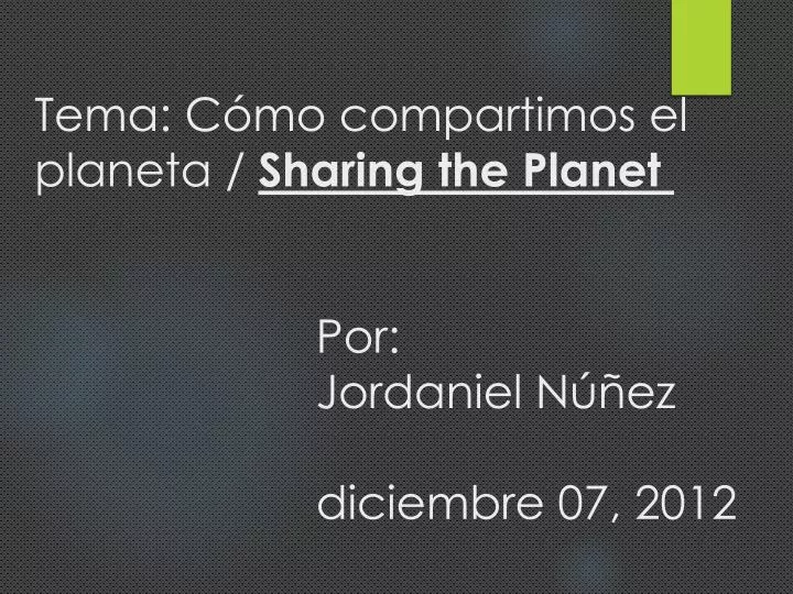 tema c mo compartimos el planeta sharing the planet por jordaniel n ez diciembre 07 2012