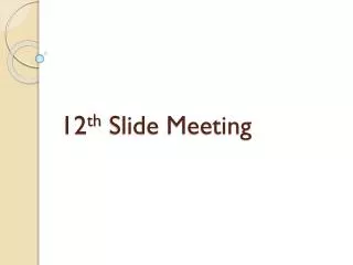 12 th Slide Meeting