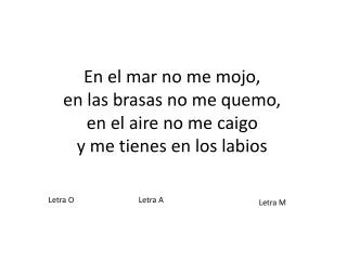 en el mar no me mojo en las brasas no me quemo en el aire no me caigo y me tienes en los labios