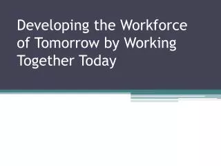 Developing the Workforce of Tomorrow by Working Together Today