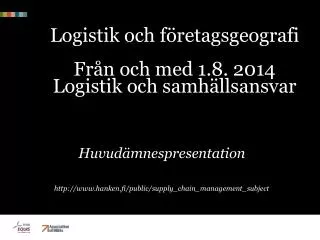 Logistik och företagsgeografi Från och med 1.8. 2014 Logistik och samhällsansvar