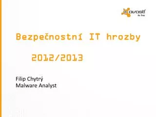 Bezpečnostní IT hrozby 					2012/2013 Filip Chytrý Malware Analyst