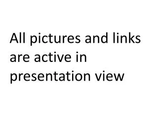 All pictures and links are active in presentation view