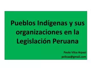 Pueblos Indígenas y sus organizaciones en la Legislación Peruana Paulo Vilca Arpasi