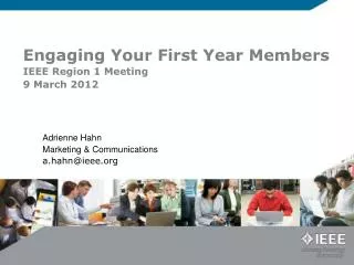 Engaging Your First Year Members IEEE Region 1 Meeting 9 March 2012