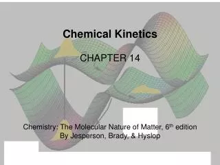 Chemical Kinetics CHAPTER 14 Chemistry: The Molecular Nature of Matter, 6 th edition
