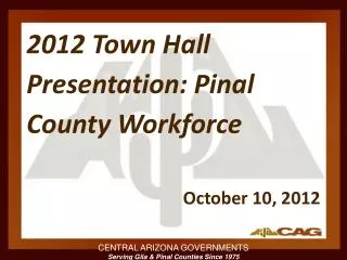 2012 Town Hall Presentation: Pinal County Workforce