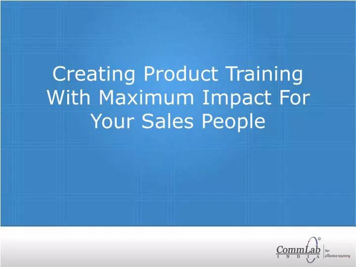 creating product training with maximum impact for your sales people
